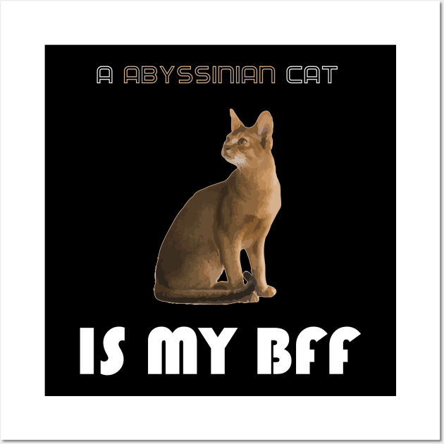 A Abyssinian Cat is My Bff Wall Art by AmazighmanDesigns